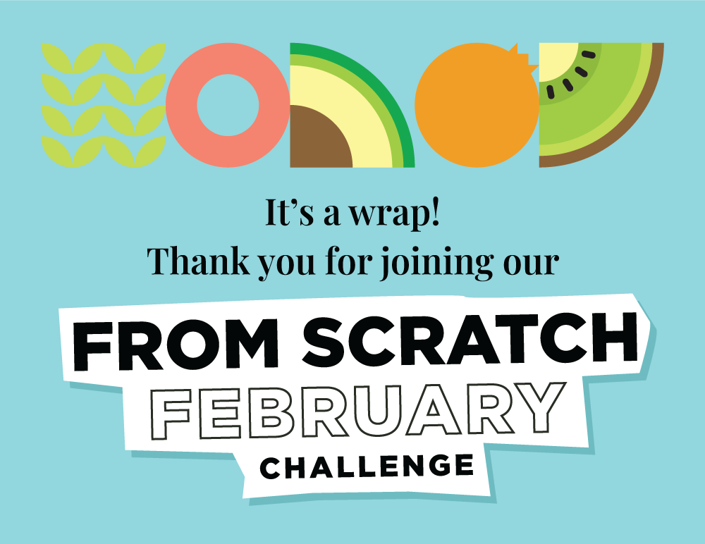 It’s a wrap! Thank you for joining our From Scratch February Challenge