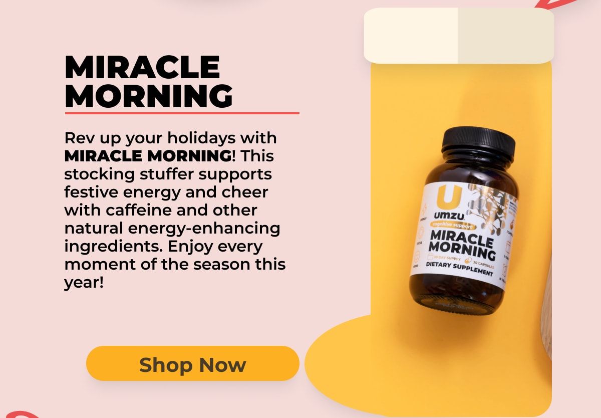 Rev up your holidays with MIRACLE MORNING! This stocking stuffer supports festive energy and cheer with caffeine and other natural energy-enhancing ingredients. Enjoy every moment of the season this year!